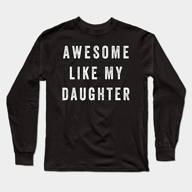 Awesome Like My Daughter Funny Long Sleeve T-Shirt by rivkazachariah